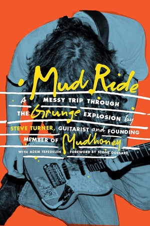 Mud Ride: A Messy Trip Through the Grunge Explosion by Steve Turner